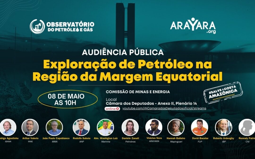 Arayara debate Exploração de Petróleo na Margem Equatorial em Audiência Pública na Comissão de Minas e Energia