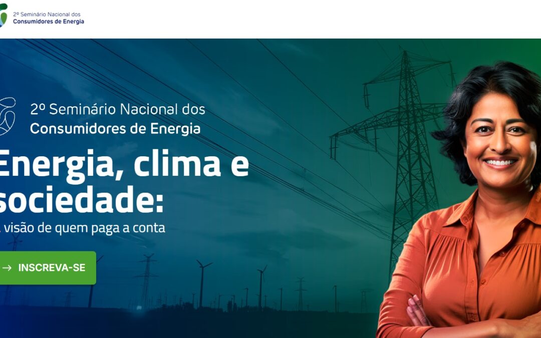 Transição energética e custo de energia são debatidos no 2º Seminário Nacional dos Consumidores de Energia