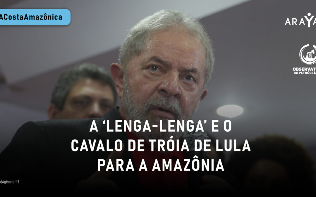 A ‘lenga-lenga’ e o cavalo de Troia de Lula para a Amazônia