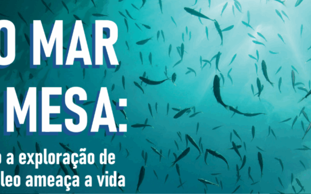 Instituto ARAYARA lança estudo inédito “Do Mar à Mesa: Como a pesquisa para a exploração de petróleo ameaça a vida”